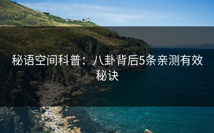 秘语空间科普：八卦背后5条亲测有效秘诀